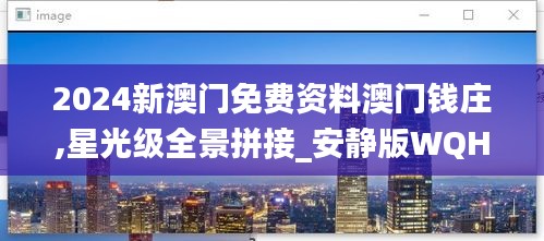 2024新澳门免费资料澳门钱庄,星光级全景拼接_安静版WQH1.48