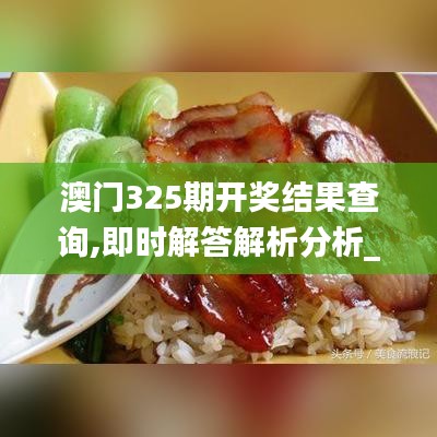 澳门325期开奖结果查询,即时解答解析分析_史诗版IZE1.3