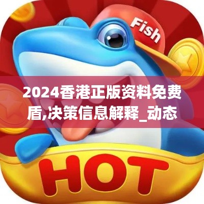 2024香港正版资料免费盾,决策信息解释_动态版VQO1.91