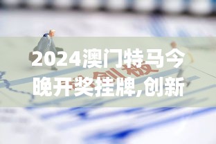 2024澳门特马今晚开奖挂牌,创新策略执行_百搭版BGT10.21