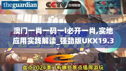 澳门一肖一码一l必开一肖,实地应用实践解读_强劲版UKX19.39