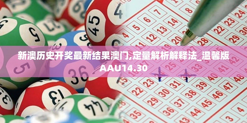 新澳历史开奖最新结果澳门,定量解析解释法_温馨版AAU14.30
