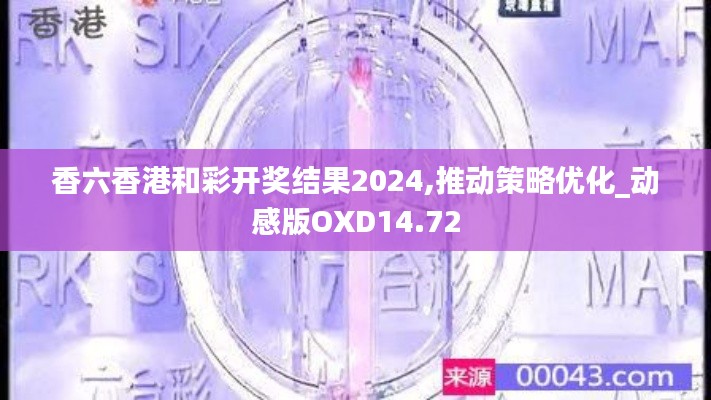 香六香港和彩开奖结果2024,推动策略优化_动感版OXD14.72