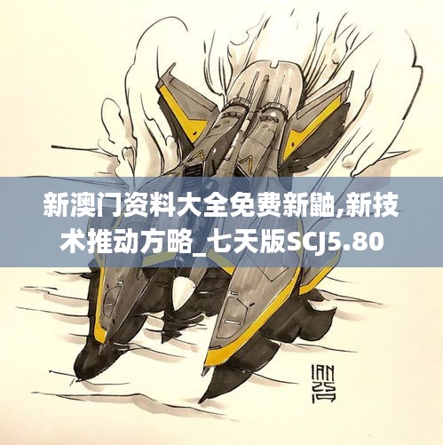 新澳门资料大全免费新鼬,新技术推动方略_七天版SCJ5.80