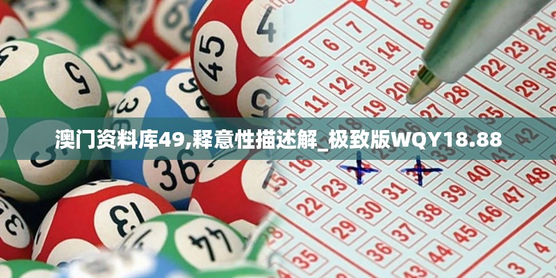 澳门资料库49,释意性描述解_极致版WQY18.88