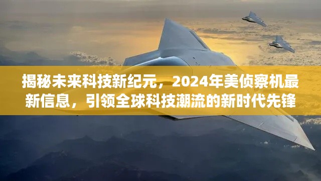 揭秘未来科技新纪元，新时代先锋引领全球科技潮流，揭秘2024年美侦察机最新信息！