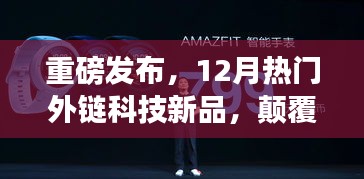 重磅揭秘，引领智能生活的最新外链科技新品，颠覆想象！