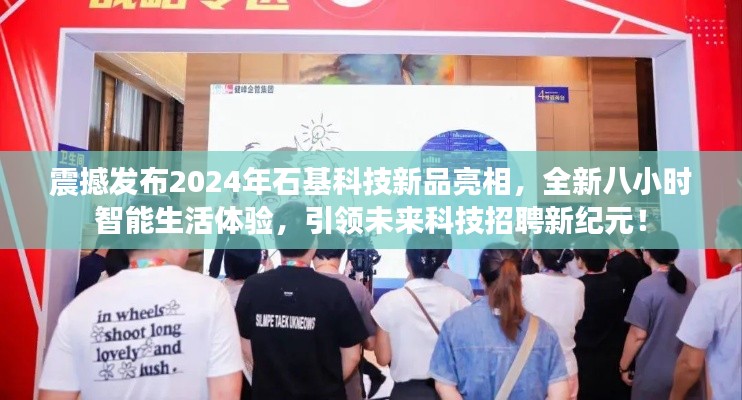 2024石基科技新品引领智能生活新纪元，八小时智能体验震撼亮相