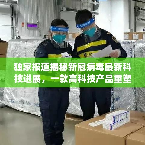 独家揭秘，新冠病毒最新科技进展及高科技产品重塑抗疫新篇章！