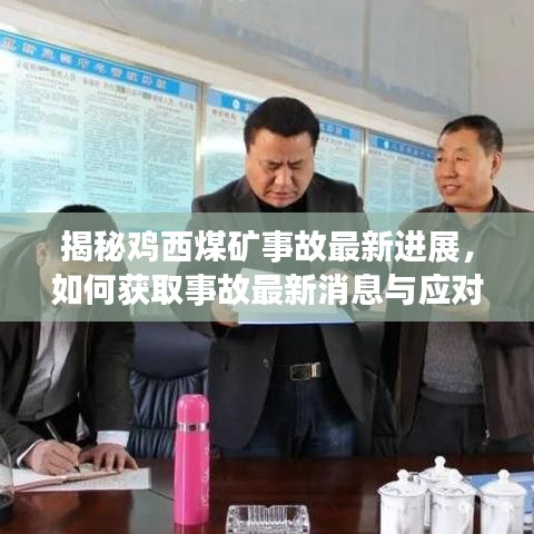 鸡西煤矿事故最新进展揭秘，事故消息获取与应对步骤实用指南