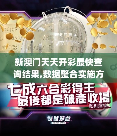 新澳门天天开彩最快查询结果,数据整合实施方案_1440p15.555