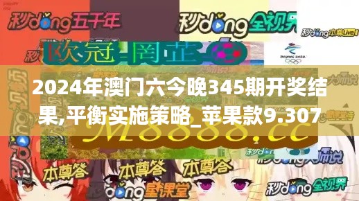 2024年澳门六今晚345期开奖结果,平衡实施策略_苹果款9.307