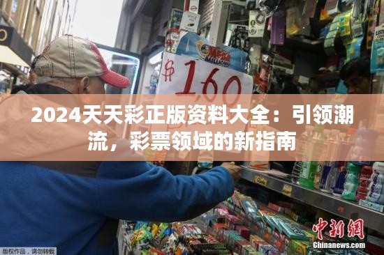 2024天天彩正版资料大全：引领潮流，彩票领域的新指南