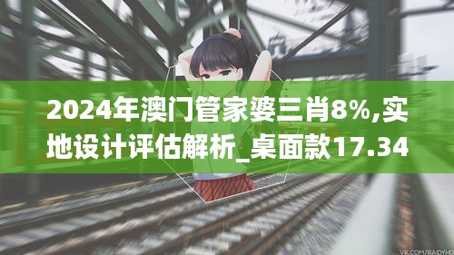 2024年澳门管家婆三肖8%,实地设计评估解析_桌面款17.341