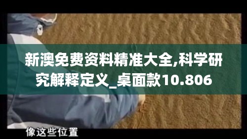 新澳免费资料精准大全,科学研究解释定义_桌面款10.806