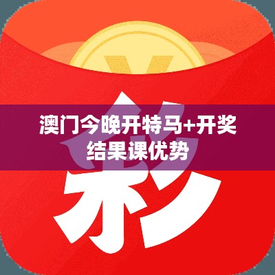 澳门今晚开特马+开奖结果课优势