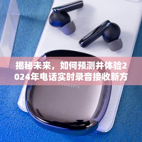 揭秘未来电话技术，实时录音接收的新方式与体验展望2024年